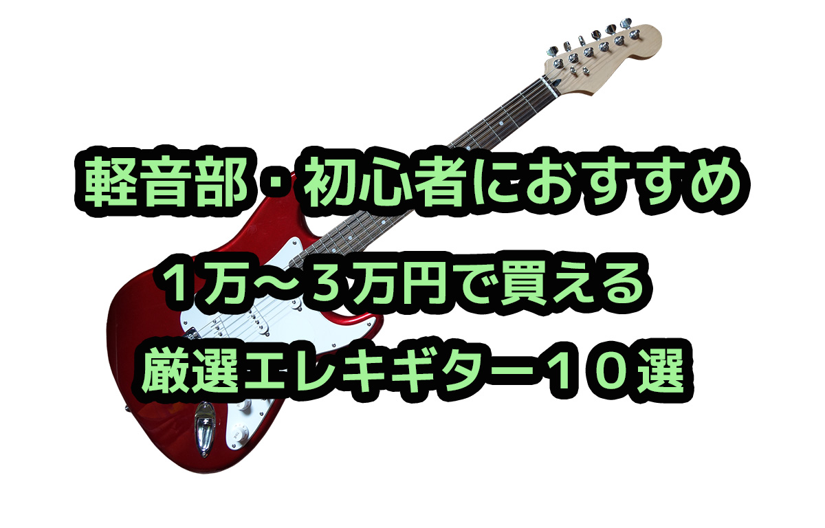 軽音部初心者ギター初心者におすすめ1～３万円で買えるギター10選 ...